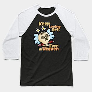 Keep Loving Art Even in Heaven Baseball T-Shirt